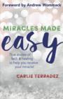 Image for Miracles Made Easy: True Stories of Faith &amp; Healing to Help You Receive Your Miracle