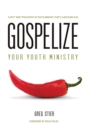 Image for Gospelize Your Youth Ministry: A Spicy &amp;quot;New&amp;quot; Philosophy of Ministry (That&#39;s 2,000 Years Old)
