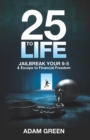 Image for 25 to Life: Jailbreak Your 9-5 &amp; Escape to Financial Freedom