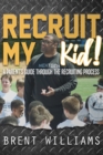 Image for Recruit My Kid!: A Parent&#39;s Guide Through the Recruiting Process