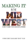 Image for Making It in the Midwest: A How to Guide to Be Successful in Music