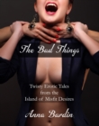 Image for Bad Things: Twisty Erotic Tales from the Island of Misfit Desires