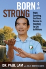 Image for Born Strong: From Surviving the Great Famine to Teaching Tai Chi to Millions