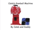 Image for Caleb&#39;s Gumball Machine: By Caleb and Daddy