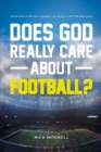 Image for Does God Really Care About Football? : The Building of Men and a Program - As Told By a First Time Head Coach