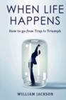 Image for When Life Happens : How to Go from Trap to Triumph