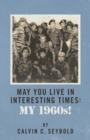 Image for May You Live in Interesting Times:  My 1960&#39;s