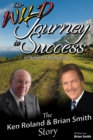 Image for Our Wild Journey to Success: The Ken Roland &amp; Brian Smith Story