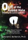 Image for Out of the Rabbit Hole : Breaking the Cycle of Addiction: Evidence-Based Treatment for Adolescents with Co-Occurring Disorders