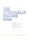Image for The Spiritually Mature Man : Developing Spiritual Eyes to See and Spiritual Ears to Hear