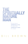 Image for Spiritually Mature Man: Developing Spiritual Eyes to See and Spiritual Ears to Hear