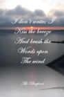 Image for I Don&#39;t Write; I Kiss the Breeze and Brush the Words on the Wind: And Brush the Words on the Wind