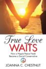 Image for True Love Waits : How a Hippie Peace Freak Became a Social Conservative