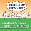 Image for Where Is My Coffee Cup?: A Workbook for Finding Your Preferred Job Setting