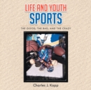 Image for Life and Youth Sports: The Good, the Bad, and the Crazy