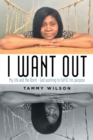 Image for I Want Out : My Life and the Word - God Working to Fulfill His Purpose