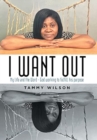 Image for I Want Out : My Life and the Word - God Working to Fulfill His Purpose