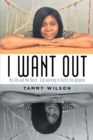 Image for I Want Out: My Life and the Word - God Working to Fulfill His Purpose