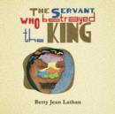 Image for The Servant Who Betrayed the King