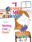 Image for &#39;&#39;I Raised My Hand!&#39;&#39;: Starting First Grade
