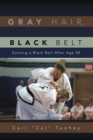 Image for Gray Hair, Black Belt: Earning a Black Belt After Age 50