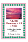 Image for Little Harmony Is All I Need: Articles, Short Stories and Essays