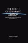 Image for Death of Ignorant Atheism: Exposing Modern Atheism for What It Really Is