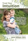 Image for Trust Your Intuition : 25 &#39;&#39;Natural Medicine Confessions&#39;&#39; from Influential Women Who Use Healing Remedies for Their Families