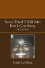 Image for Satan Tried 2 Kill Me : But I Got Away: My Life Story