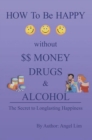 Image for How to Be Happy Without Money, Drugs or Alcohol: The Secrets to a Longlasting Happiness