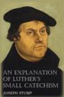 Image for An Explanation of Luther&#39;s Small Catechism with the Small Catechism