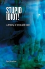 Image for Stupid Idiot! : A theory of Love &amp; Hate