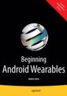 Image for Beginning Android Wearables : With Android Wear and Google Glass SDKs
