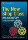 Image for The new shop class  : getting started with 3D printing, Arduino, and wearable tech