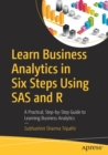 Image for Learn business analytics in six steps using SAS and R  : a practical, step-by-step guide to learning business analytics