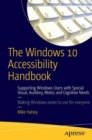Image for The Windows 10 accessibility handbook  : supporting Windows users with special visual, auditory, motor, and cognitive needs