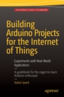Image for Building Arduino projects for the Internet of Things  : experiments with real-world applications