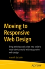 Image for Moving to Responsive Web Design: Bring existing static sites into today&#39;s multi-device world with responsive web design