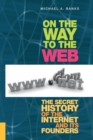 Image for On the Way to the Web : The Secret History of the Internet and Its Founders