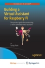 Image for Building a Virtual Assistant for Raspberry Pi : The practical guide for constructing a voice-controlled virtual assistant