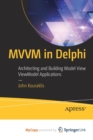 Image for MVVM in Delphi : Architecting and Building Model View ViewModel Applications