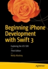 Image for Beginning iPhone development with Swift 3: exploring the iOS SDK