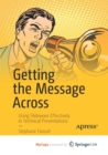 Image for Getting the Message Across : Using Slideware Effectively in Technical Presentations