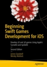 Image for Beginning Swift Games Development for iOS : Develop 2D and 3D games Using Apple&#39;s SceneKit and SpriteKit