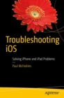 Image for Troubleshooting iOS : Solving iPhone and iPad Problems