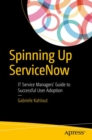 Image for Spinning Up ServiceNow : IT Service Managers&#39; Guide to Successful User Adoption