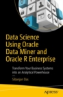 Image for Data Science Using Oracle Data Miner and Oracle R Enterprise : Transform Your Business Systems into an Analytical Powerhouse