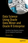 Image for Data science using Oracle Data Miner and Oracle R Enterprise: transform your business systems into an analytical powerhouse