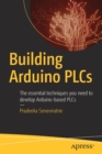 Image for Building Arduino PLCs : The essential techniques you need to develop Arduino-based PLCs