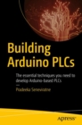 Image for Building Arduino PLCs: The essential techniques you need to develop Arduino-based PLCs
